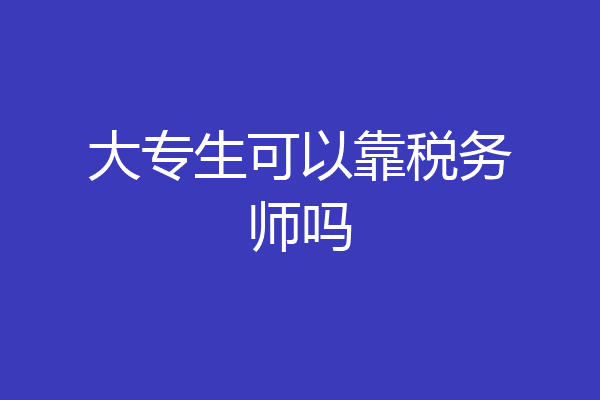 大专生可以靠税务师吗