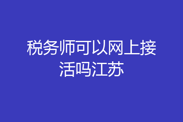 税务师可以网上接活吗江苏