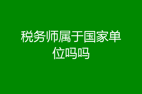 税务师属于国家单位吗吗