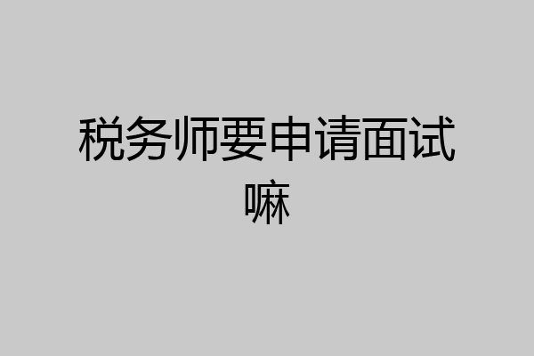 税务师要申请面试嘛