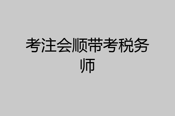 考注会顺带考税务师