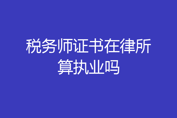 税务师证书在律所算执业吗