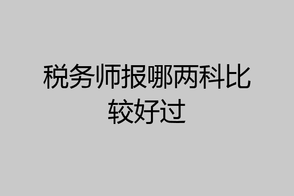 税务师报哪两科比较好过