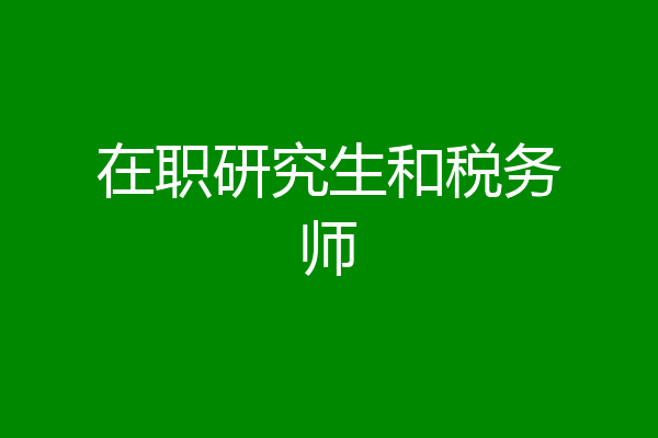 在职研究生和税务师