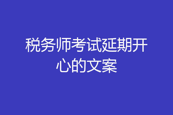 税务师考试延期开心的文案