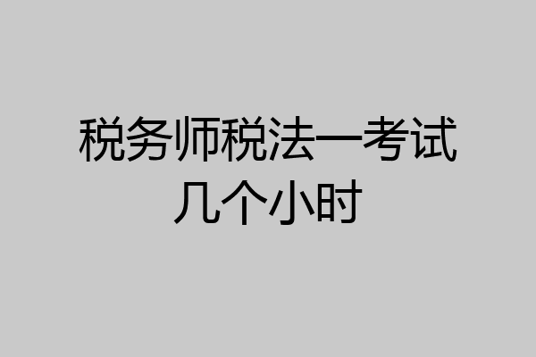 税务师税法一考试几个小时