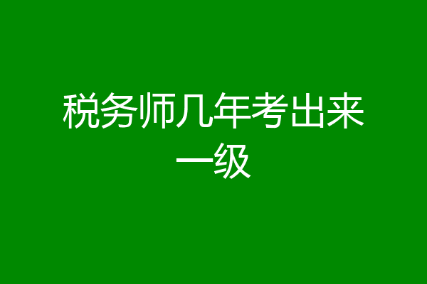 税务师几年考出来一级