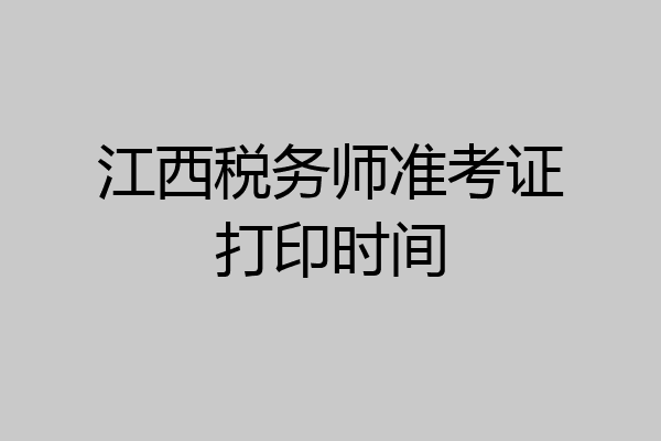 江西税务师准考证打印时间