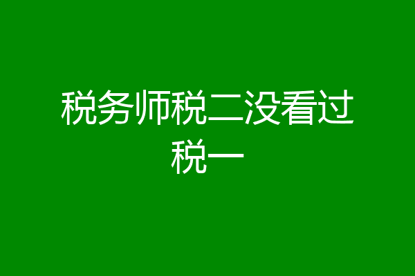 税务师税二没看过税一