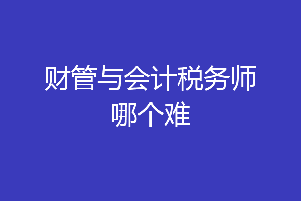 财管与会计税务师哪个难