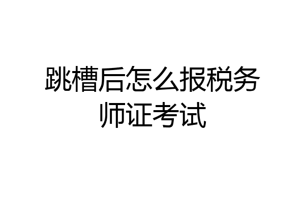 跳槽后怎么报税务师证考试