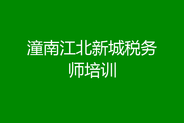 潼南江北新城税务师培训