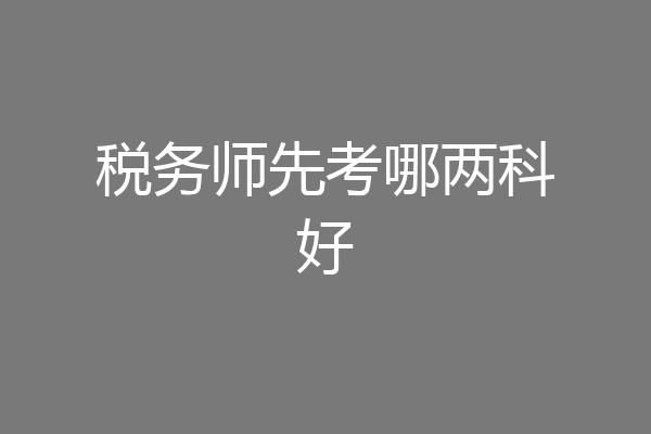 税务师先考哪两科好