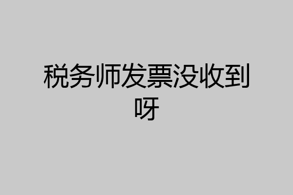 税务师发票没收到呀