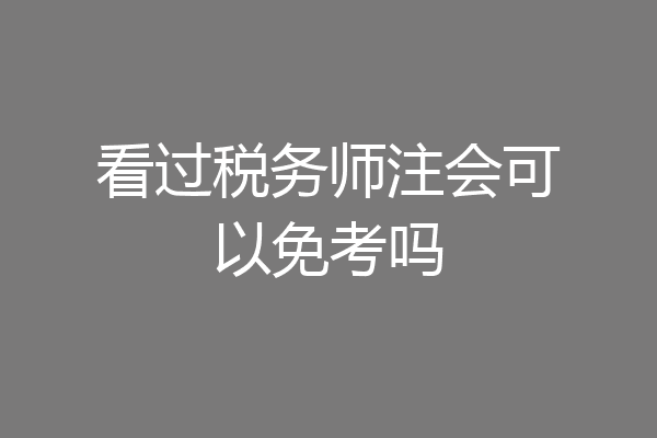 看过税务师注会可以免考吗