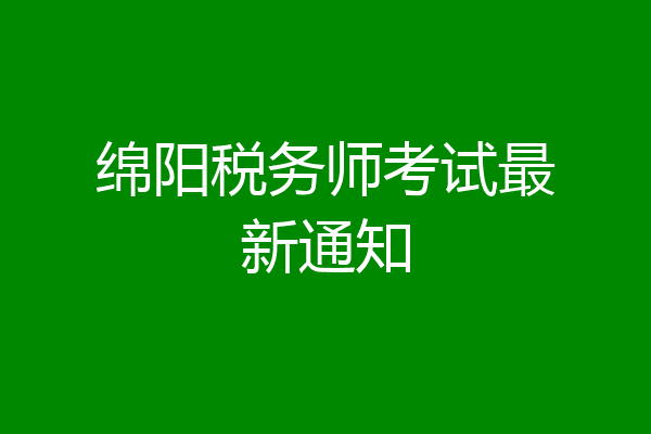绵阳税务师考试最新通知