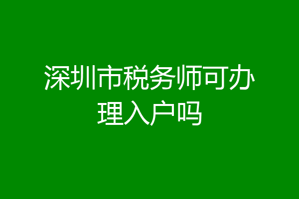 深圳市税务师可办理入户吗