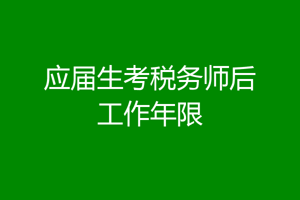 应届生考税务师后工作年限