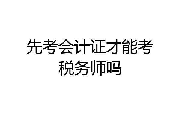先考会计证才能考税务师吗