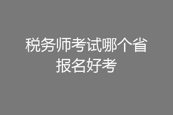 税务师考试哪个省报名好考