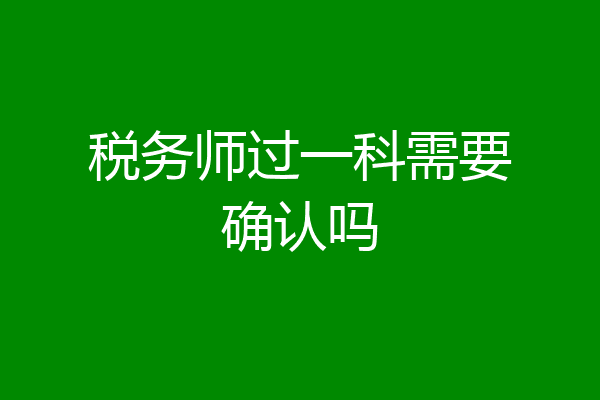 税务师过一科需要确认吗