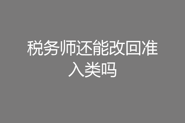 税务师还能改回准入类吗