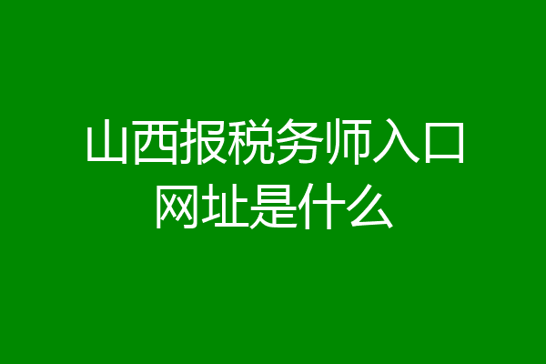 山西报税务师入口网址是什么