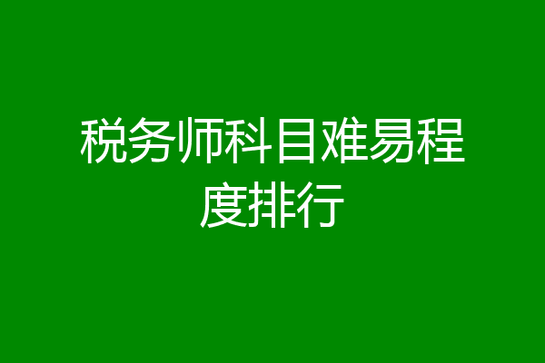 税务师科目难易程度排行