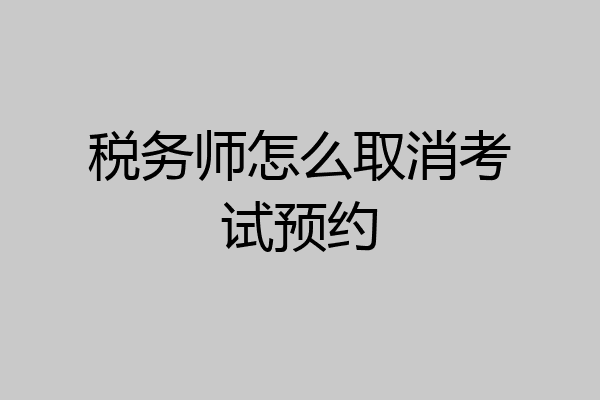 税务师怎么取消考试预约