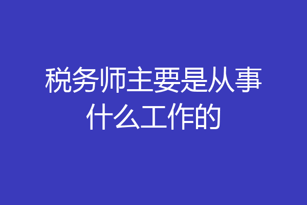 税务师主要是从事什么工作的