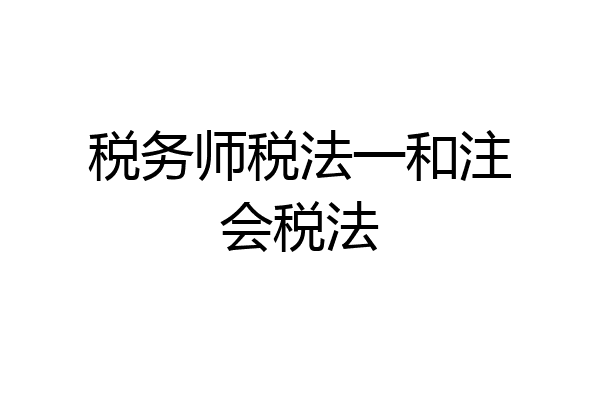 税务师税法一和注会税法