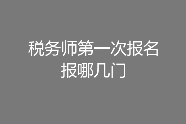 税务师第一次报名报哪几门