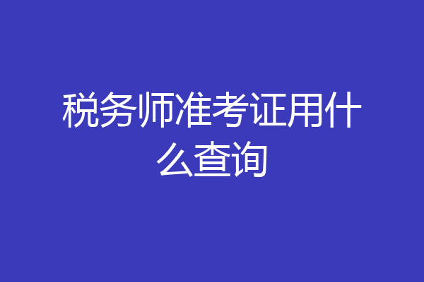 税务师准考证用什么查询