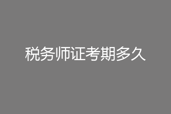税务师证考期多久