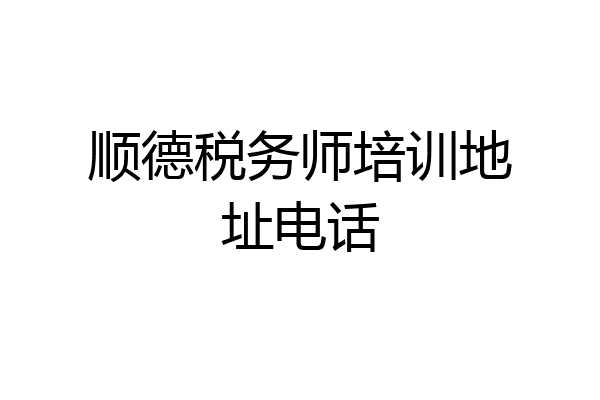 顺德税务师培训地址电话