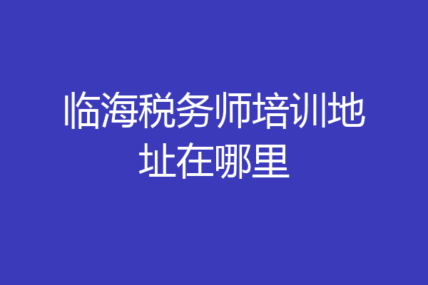 临海税务师培训地址在哪里