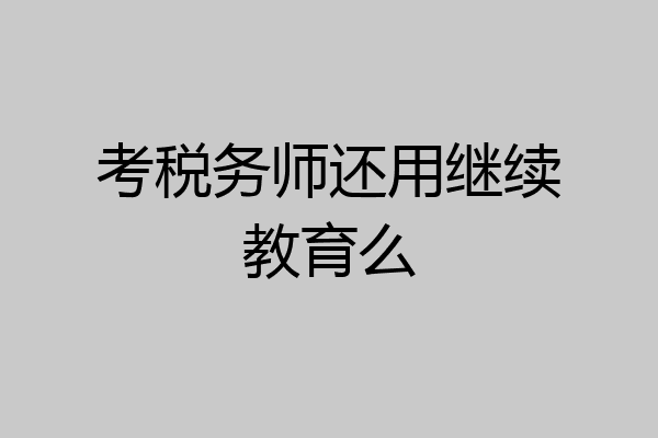 考税务师还用继续教育么