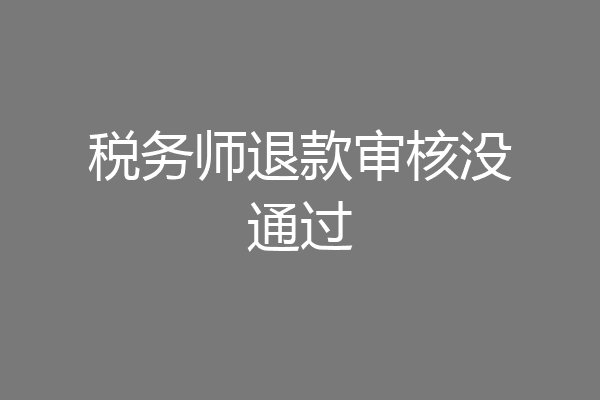税务师退款审核没通过