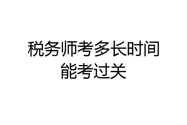 税务师考多长时间能考过关