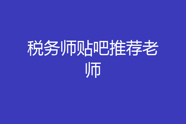 税务师贴吧推荐老师