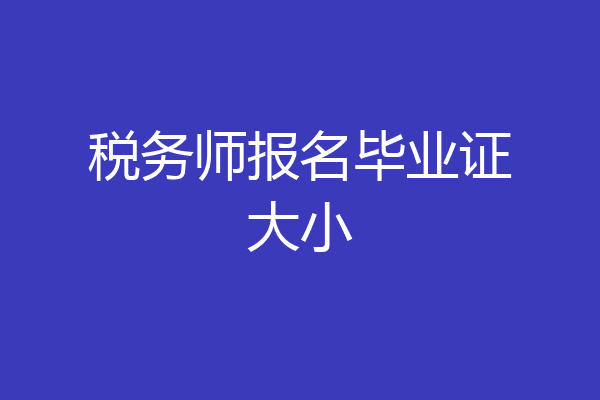 税务师报名毕业证大小