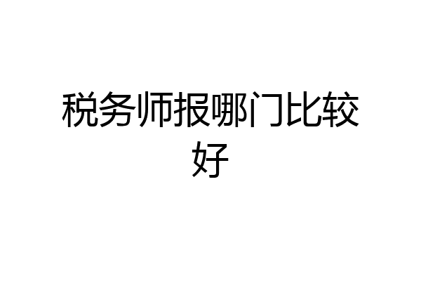 税务师报哪门比较好