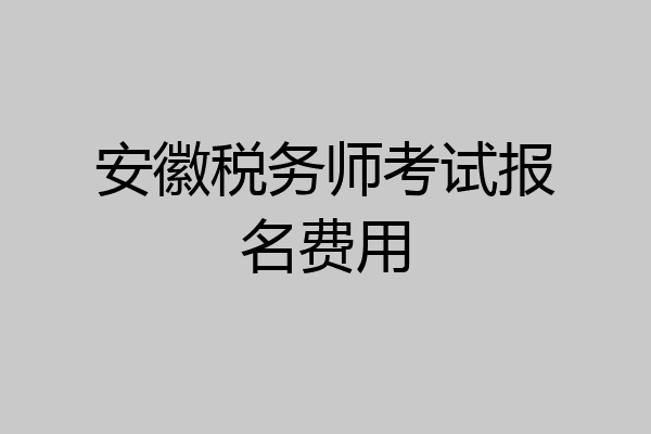 安徽税务师考试报名费用
