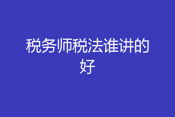 税务师税法谁讲的好