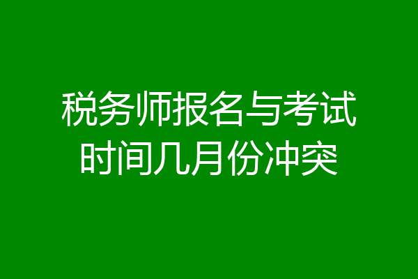税务师报名与考试时间几月份冲突