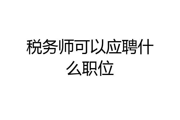 税务师可以应聘什么职位