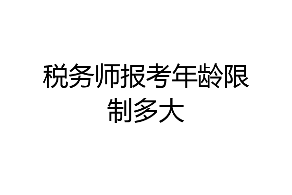 税务师报考年龄限制多大