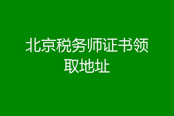 北京税务师证书领取地址