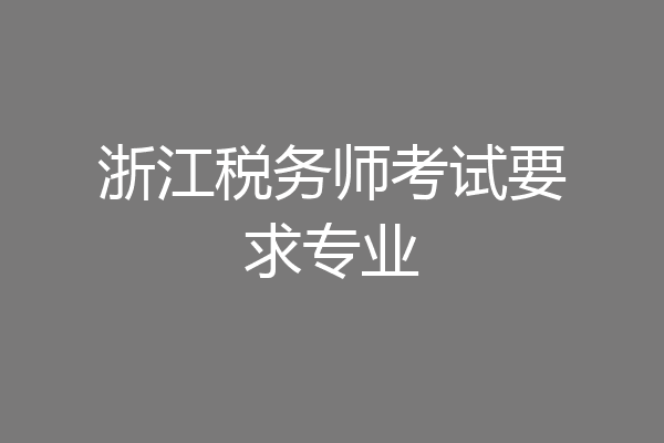 浙江税务师考试要求专业