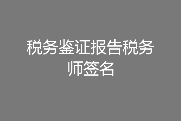 税务鉴证报告税务师签名